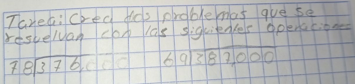 doos proble mas gue se
restelvar eop las sigcienles openccione
beginarrayr 78encloselongdiv 376,endarray
beginarrayr 69encloselongdiv 387,000endarray