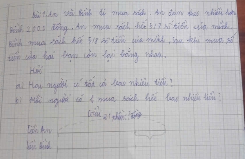 Bailtn rà Bih t mun bao. A tem theo which hon 
Biàh 2000 dèng, An mua sāch hú s(+sōtiēn cin mink. 
Birh muc sath het 518 sten wa mink, sau thi mun só 
tith alo hai tom càn for boing rhaw. 
Hai 
al How mguiài cǒ`tàt dó lno zhiǔi tiǒi? 
b) Má mguii ¢ó t mun sāch hàē tag whiài thái? 
Lich Am_ 
Ti Buid_