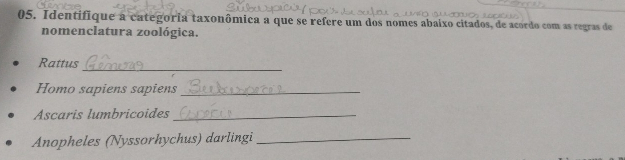 Identifique a categoria taxonômica a que se refere um dos nomes abaixo citados, de acordo com as regras de 
nomenclatura zoológica. 
_ 
Rattus 
Homo sapiens sapiens_ 
Ascaris lumbricoides_ 
Anopheles (Nyssorhychus) darlingi_