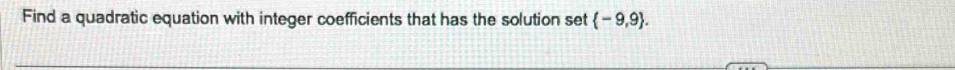 Find a quadratic equation with integer coefficients that has the solution set  -9,9.