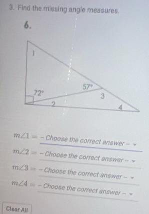 Find the missing angle measures.
6.
m∠ 1=- Choose the correct answer --
m∠ 2= - Choose the correct answer -
m∠ 3= - Choose the correct answer - =
m∠ 4= - Choose the correct answer - =
Clear All