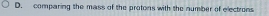 comparing the mass of the protons with the number of electrons