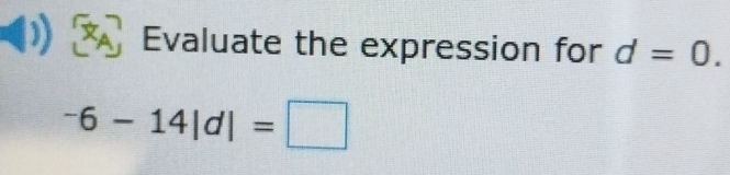 Evaluate the expression for d=0.
^-6-14|d|=□