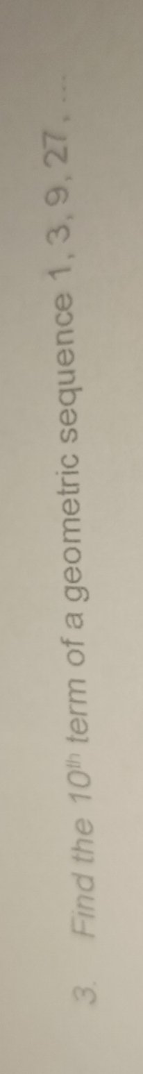 Find the 10^(th) term of a geometric sequence 1, 3, 9, 27, ...