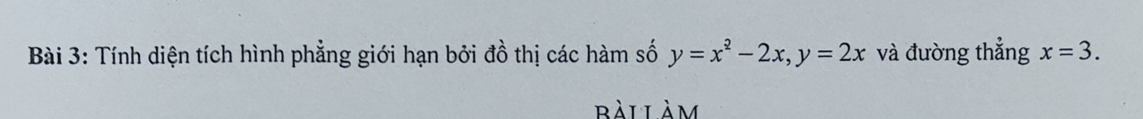 Tính diện tích hình phẳng giới hạn bởi đồ thị các hàm số y=x^2-2x, y=2x và đường thẳng x=3. 
bài làm