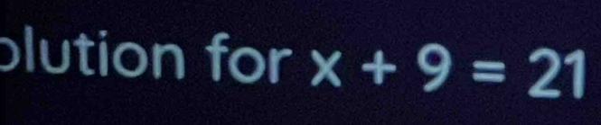 blution for x+9=21