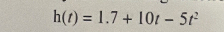 h(t)=1.7+10t-5t^2