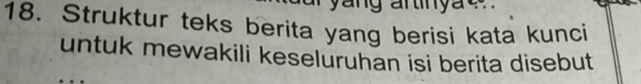 yang artinyae. . 
18. Struktur teks berita yang berisi kata kunci 
untuk mewakili keseluruhan isi berita disebut