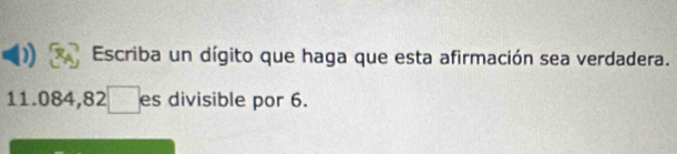 Escriba un dígito que haga que esta afirmación sea verdadera.
11.084,82es divisible por 6.