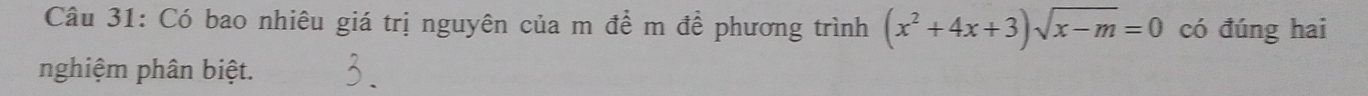 Có bao nhiêu giá trị nguyên của m để m để phương trình (x^2+4x+3)sqrt(x-m)=0 có đúng hai 
nghiệm phân biệt.