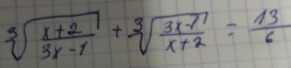 sqrt[3](frac x+2)3x-1+sqrt[3](frac 3x-1)x+2= 13/6 