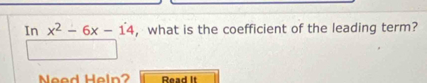 In x^2-6x-14 , what is the coefficient of the leading term? 
Need Hein? Read It