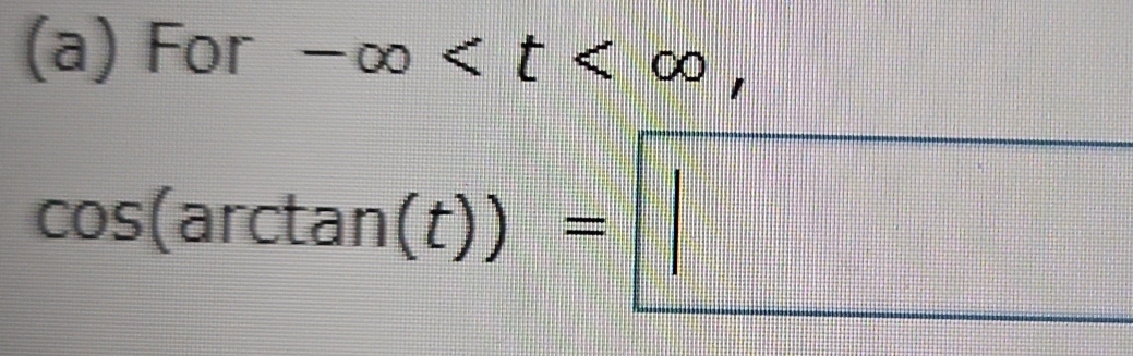 For -∈fty ,
cos (arctan (t))=□