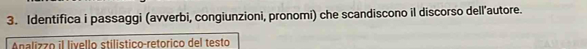 Identifica i passaggi (avverbi, congiunzioni, pronomi) che scandiscono il discorso dell’autore. 
Analizzo il livello stilístico-retorico del testo