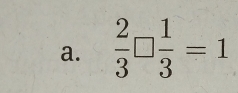  2/3 □  1/3 =1