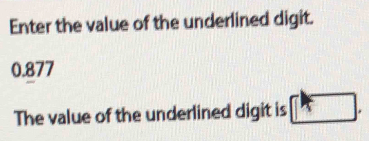 Enter the value of the underlined digit.
0.877
The value of the underlined digit is □.