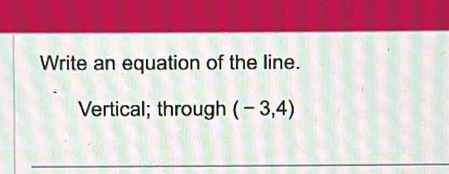 Write an equation of the line. 
Vertical; through (-3,4)