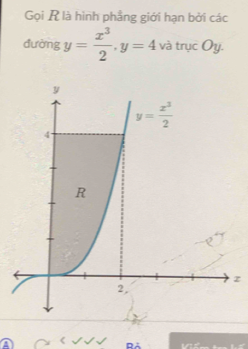 Gọi R là hình phẳng giới hạn bởi các
đường y= x^3/2 ,y=4 và trục Oy.
z
a
RA