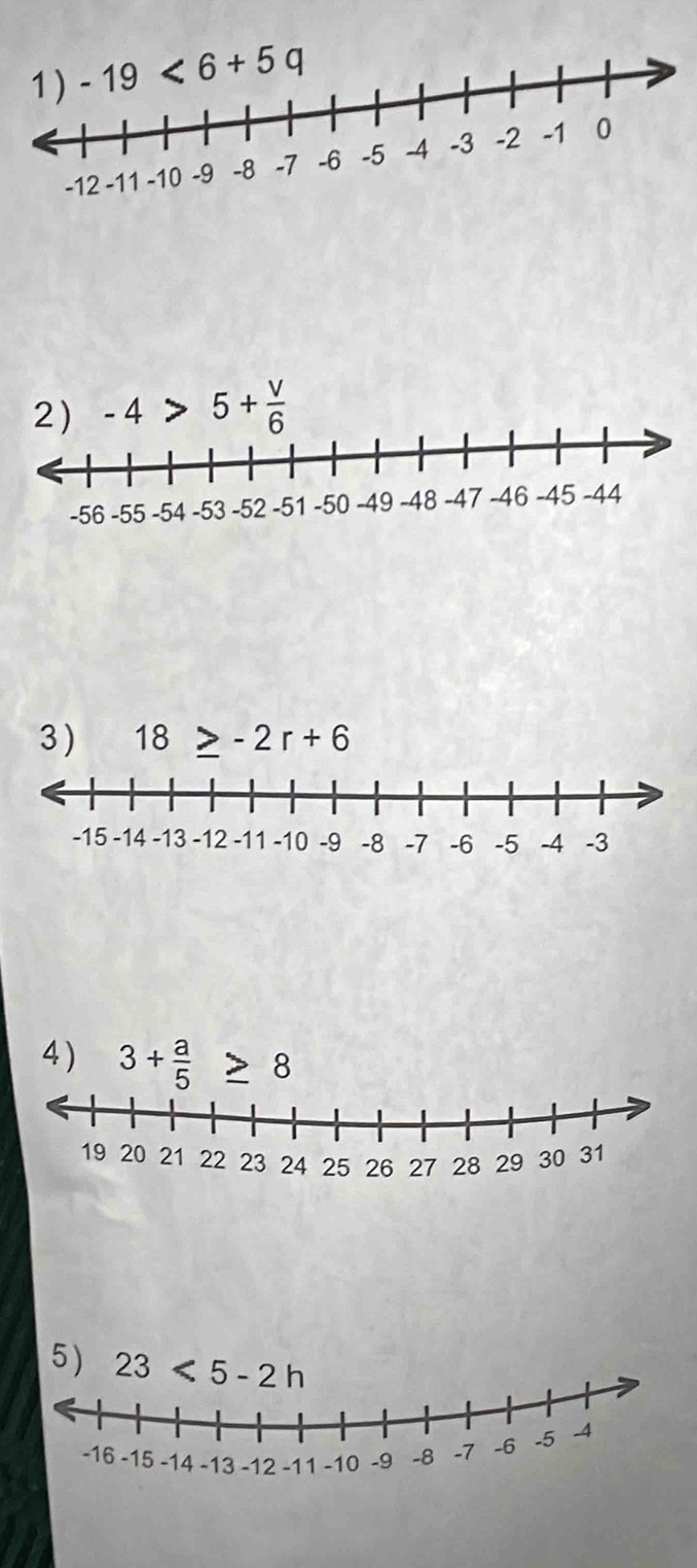 -4>5+ v/6 
3 ) 18 -2r+6
4 ) 3+ a/5  8
5) 23<5-2h</tex>