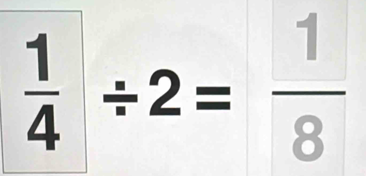  1/4 / 2= 1/8 