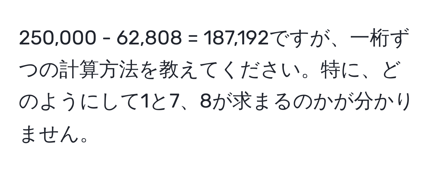 250,000 - 62,808 = 187,192ですが、一桁ずつの計算方法を教えてください。特に、どのようにして1と7、8が求まるのかが分かりません。