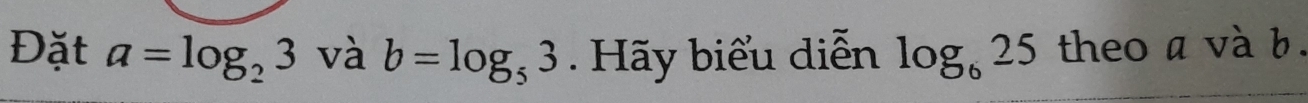 Đặt a=log _23 và b=log _53. Hãy biểu diễn log _625 theo a và b.