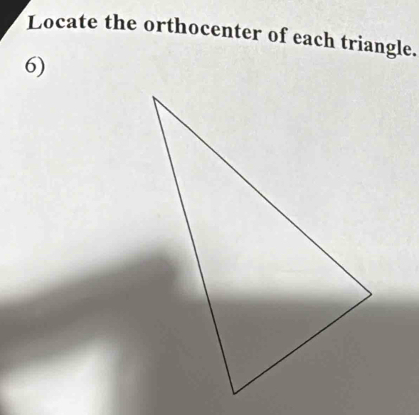 Locate the orthocenter of each triangle. 
6)