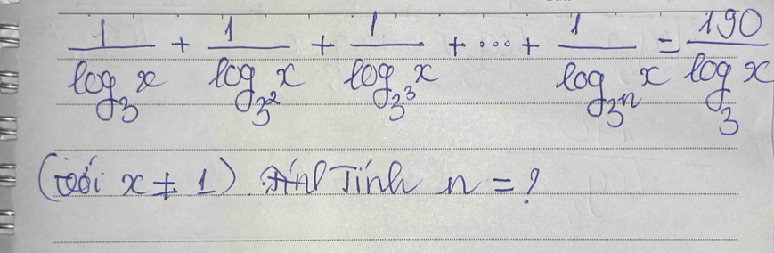 frac 1log _3x+frac 1log _3x+frac 1log _3x+·s +frac 1log _3x=frac 190log _3x
(obi x!= 1) Jina n=