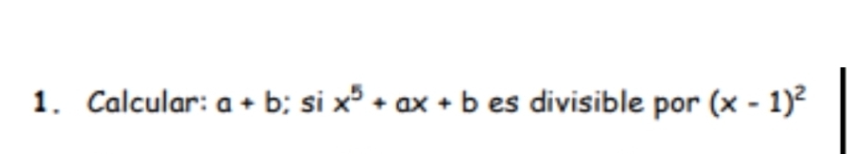 Calcular: a+b; six^5+ax+b es divisible por (x-1)^2