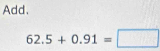 Add.
62.5+0.91=□