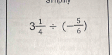 Simpiity
3 1/4 / (- 5/6 )