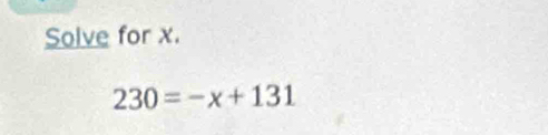 Solve for x.
230=-x+131