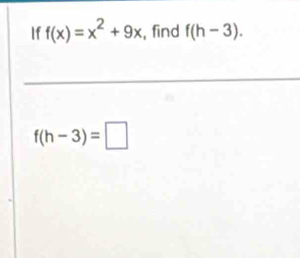 If f(x)=x^2+9x , find f(h-3).
f(h-3)=□