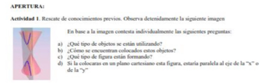 APERTURA: 
Actividad 1. Rescate de conocimientos previos. Observa detenidamente la siguiente imagen 
En base a la imagen contesta individualmente las siguientes preguntas: 
a) ¿Qué tipo de objetos se están utilizando? 
b) ¿Cómo se encuentran colocados estos objetos? 
c) ¿Qué tipo de figura están formando? 
d) Si la colocaras en un plano cartesiano esta figura, estaria paralela al eje de la “ x ” o 
de la “ y ”