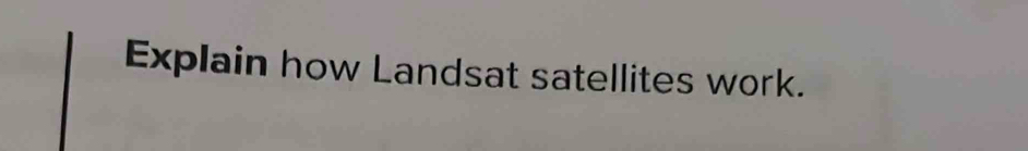 Explain how Landsat satellites work.