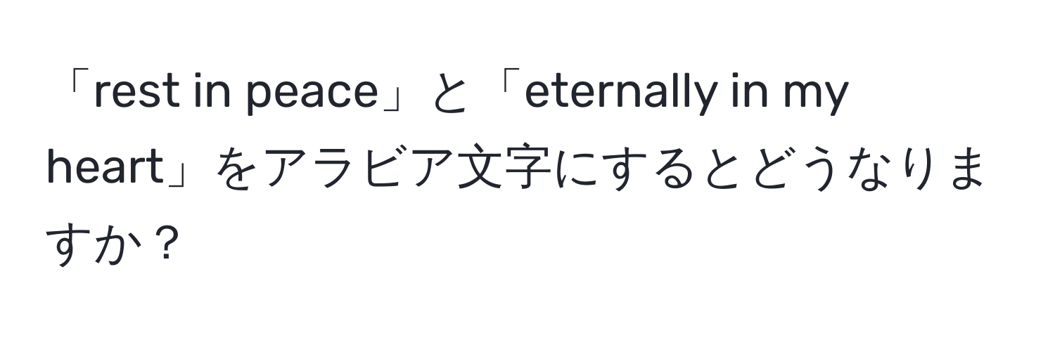 「rest in peace」と「eternally in my heart」をアラビア文字にするとどうなりますか？