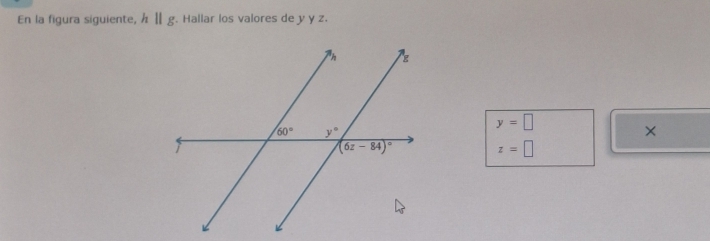 En la figura siguiente, hparallel g. Hallar los valores de y y z.
y=□
×
z=□