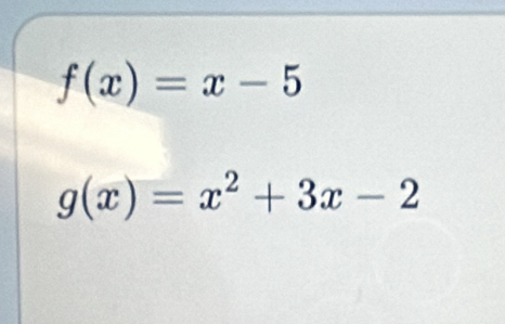 f(x)=x-5
g(x)=x^2+3x-2