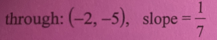 through: (-2,-5) , slope = 1/7 