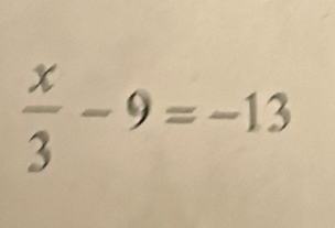  x/3 -9=-13