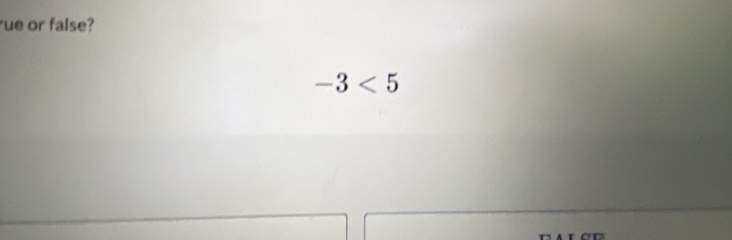 rue or false?
-3<5</tex>