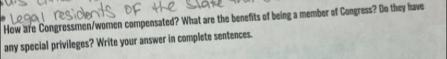 How are Congressmen/women compensated? What are the benefits of being a member of Congress? Do they have 
any special privileges? Write your answer in complete sentences.
