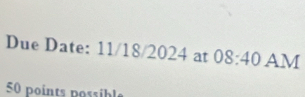 Due Date: 11/18/2024 at 08:40 AM 
50 points possible