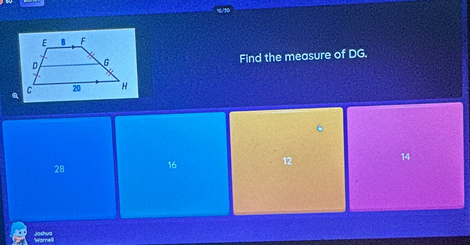 10/30
Find the measure of DG.
28
16
12
14
Joshua
Warnell