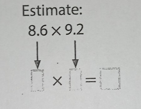 Estimate:
8.6* 9.2
frac circ 
□ * □ =□