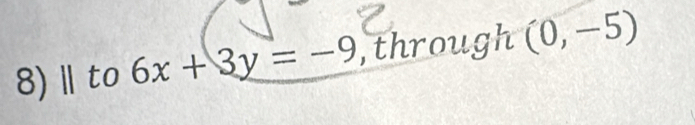 8)Ⅱto 6x+3y=-9 ,through (0,-5)