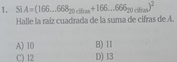 Si A=(166...668_20cifras+166...666_20cifras)^2
Halle la raíz cuadrada de la suma de cifras de A.
A) 10 B) 11
C) 12 D) 13