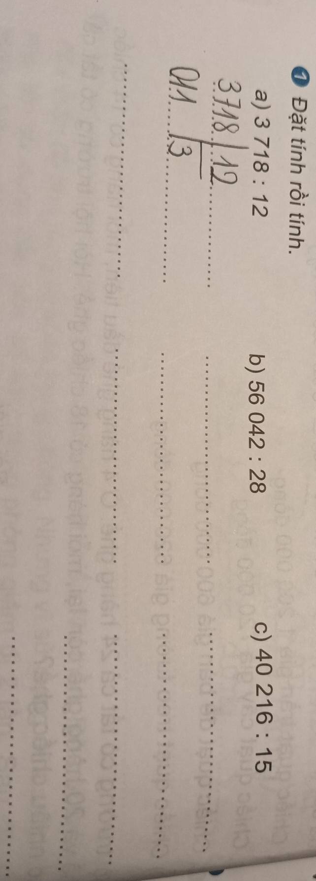 ❶ Đặt tính rồi tính. 
a) 3718:12 56042:28 c) 40216:15
b) 
__ 
_ 
_) 
_ 
_ 
_ 
_ 
__ 
_ 
_