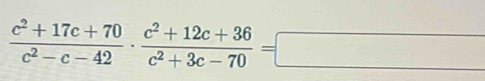  (c^2+17c+70)/c^2-c-42 ·  (c^2+12c+36)/c^2+3c-70 =□