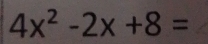 4x^2-2x+8=